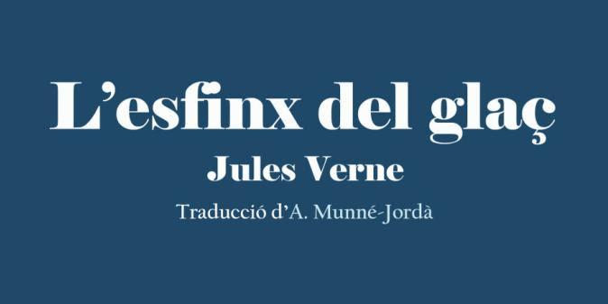 Presentació del llibre “L’esfinx del glaç”. L’edició per primer cop en català del llibre de Jules Verne, traduït per Antoni Munné-Jordà