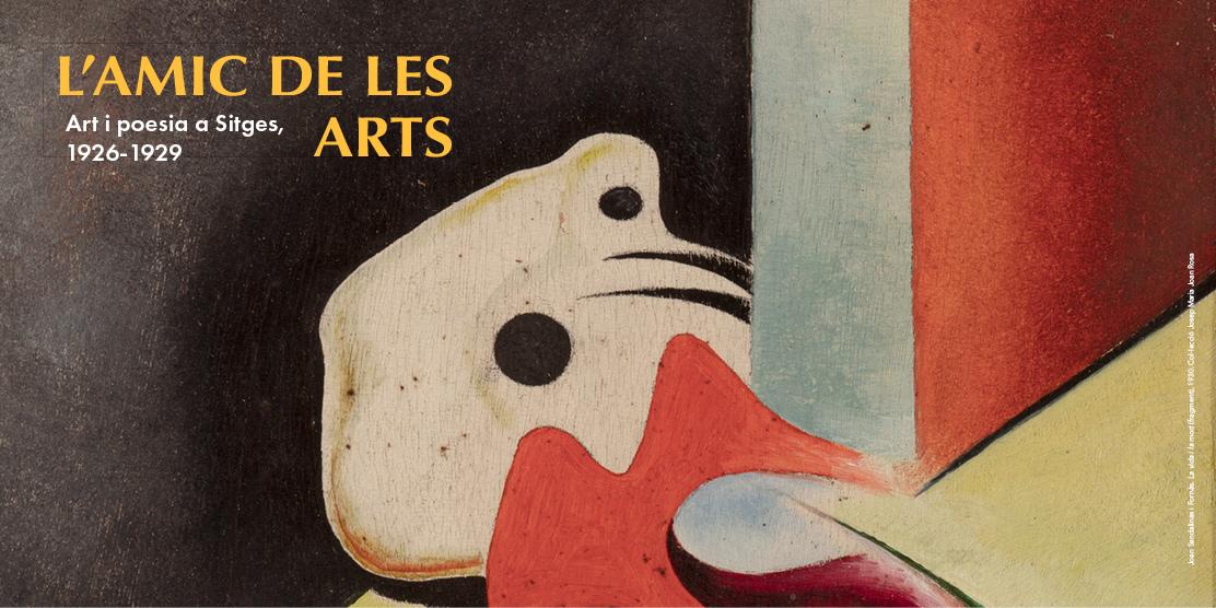 VISITA GUIADA A L’EXPOSICIÓ TEMPORAL “L’AMIC DE LES ARTS. ART I POESIA A SITGES, 1926 – 1929” VISITA GUIADA A L’EXPOSICIÓ TEMPORAL “L’AMIC DE LES ARTS. ART I POESIA A SITGES, 1926 – 1929”