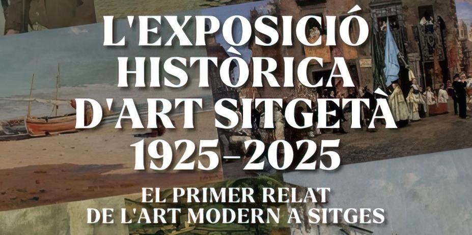 L'Exposició Històrica d'Art Sitgetà 1925-2025 · El primer relat de l'art modern a Sitges L'Exposició Històrica d'Art Sitgetà 1925-2025 · El primer relat de l'art modern a Sitges